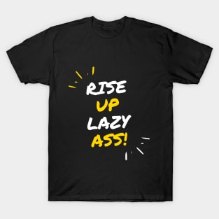 Rise up Lazy Ass T-Shirt